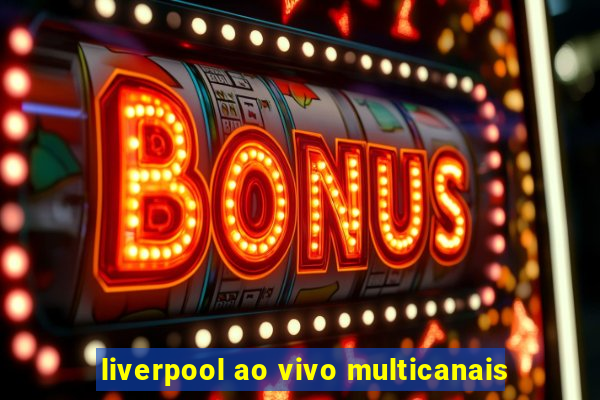 liverpool ao vivo multicanais